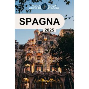 Souza, Paul A. SPAGNA (GUIDA DI VIAGGIO 2025): La guida di viaggio definitiva del 2025 per esplorare le città, la cultura, la cucina e i tesori nascosti della Spagna Souza, Paul A. SPAGNA (GUIDA DI VIAGGIO 2025): La guida di viaggio definitiva del 2025 per esplorare le città, la cultura, la cucina e i tesori nascosti della Spagna