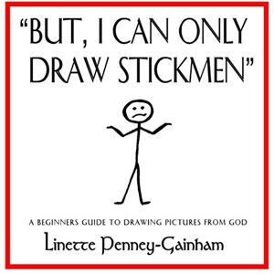 Penney-Gainham, Linette But I Can Only Draw Stickmen: A beginners guide to drawing pictures from God Penney-Gainham, Linette But I Can Only Draw Stickmen: A beginners guide to drawing pictures from God