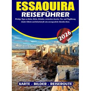 BARRERA, VALENTINA ESSAOUIRA REISEFÜHRER 2026: Wichtige Tipps zu Kultur, Küche, Stränden, versteckten Juwelen, Visa- und Flugführung, lokaler Etikette und Sicherheit für eine unvergessliche Marokko-Reise. BARRERA, VALENTINA ESSAOUIRA REISEFÜHRER 2026: Wichtige Tipps zu Kultur, Küche, Stränden, versteckten Juwelen, Visa- und Flugführung, lokaler Etikette und Sicherheit für eine unvergessliche Marokko-Reise.