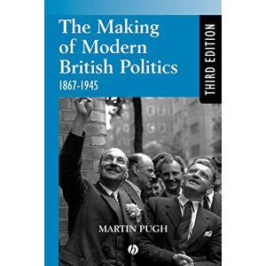 Pugh, Martin Making Modern British Politics 1867-1945 Pugh, Martin Making Modern British Politics 1867-1945