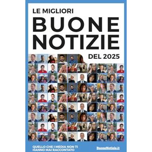 Vari, Autori Le Migliori Buone Notizie del 2025: Quelli che i media non ti hanno mai raccontato Vari, Autori Le Migliori Buone Notizie del 2025: Quelli che i media non ti hanno mai raccontato
