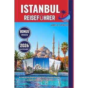 Spencer, James D. ISTANBUL REISEFÜHRER 2026: Ihr zuverlässiger Begleiter, um die Welt zu erkunden, Kontakte zu knüpfen und jede Reise zu genießen Spencer, James D. ISTANBUL REISEFÜHRER 2026: Ihr zuverlässiger Begleiter, um die Welt zu erkunden, Kontakte zu knüpfen und jede Reise zu genießen