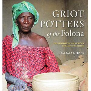 Indiana University Press Griot Potters of the Folona: The History of an African Ceramic Tradition (African Expressive Cultures) Indiana University Press Griot Potters of the Folona: The History of an African Ceramic Tradition (African Expressive Cultures)
