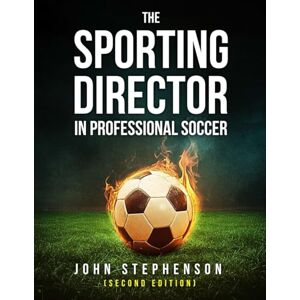 Stephenson, Mr John The Sporting Director in Professional Soccer (2nd Edition) Stephenson, Mr John The Sporting Director in Professional Soccer (2nd Edition)
