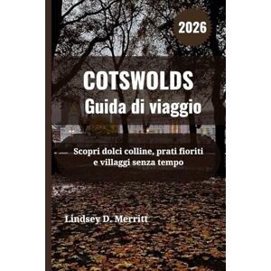 Merritt, Lindsey D. COTSWOLDS Guida di viaggio 2026: Scopri dolci colline, prati fioriti e villaggi senza tempo Merritt, Lindsey D. COTSWOLDS Guida di viaggio 2026: Scopri dolci colline, prati fioriti e villaggi senza tempo