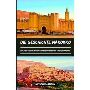Gideon, Nathaniel DIE GESCHICHTE MAROKKO: Der Aufstieg von Imperien, Berberdynastien und kulturellem Erbe (German Edition) Gideon, Nathaniel DIE GESCHICHTE MAROKKO: Der Aufstieg von Imperien, Berberdynastien und kulturellem Erbe (German Edition)