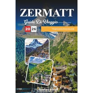 Blane, Serafina ZERMATT GUIDA DI VIAGGIO 2026: Scopri gemme nascoste, monumenti storici, consigli di viaggio ed esperienze di vacanza indimenticabili Blane, Serafina ZERMATT GUIDA DI VIAGGIO 2026: Scopri gemme nascoste, monumenti storici, consigli di viaggio ed esperienze di vacanza indimenticabili