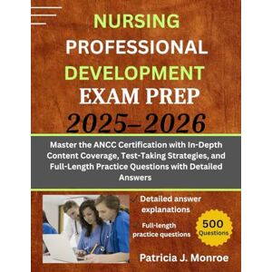 Monroe, Patricia J. NURSING PROFESSIONAL DEVELOPMENT EXAM PREP 2025–2026: Master the ANCC Certification with In-Depth Content Coverage, Test-Taking Strategies, and Full-Length Practice Questions with Detailed Answers Monroe, Patricia J. NURSING PROFESSIONAL DEVELOPMENT EXAM PREP 2025–2026: Master the ANCC Certification with In-Depth Content Coverage, Test-Taking Strategies, and Full-Length Practice Questions with Detailed Answers