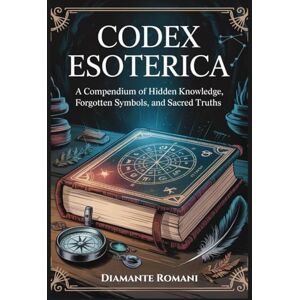 Romani, Diamante CODEX ESOTERICA: A Compendium of Hidden Knowledge, Forgotten Symbols, and Sacred Truths: 3 (The Codex Chronicles) Romani, Diamante CODEX ESOTERICA: A Compendium of Hidden Knowledge, Forgotten Symbols, and Sacred Truths: 3 (The Codex Chronicles)