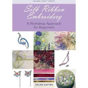 Dafter, Helen Silk Ribbon Embroidery: A Workshop Approach for Beginners (Milner Craft Series) Dafter, Helen Silk Ribbon Embroidery: A Workshop Approach for Beginners (Milner Craft Series)