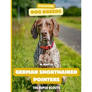 Martin, M German Shorthaired Pointers: The Super Scouts (Discover Dog Breeds) Martin, M German Shorthaired Pointers: The Super Scouts (Discover Dog Breeds)