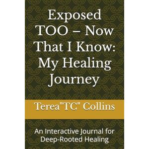 Collins, Terea TC Exposed TOO – Now That I Know: My Healing Journey: An Interactive Journal for Deep-Rooted Healing Collins, Terea TC Exposed TOO – Now That I Know: My Healing Journey: An Interactive Journal for Deep-Rooted Healing