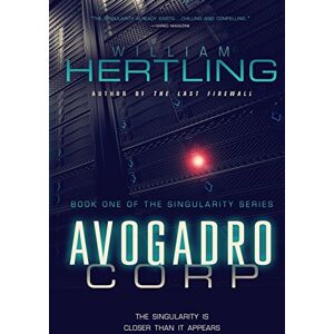 Hertling, William Avogadro Corp: The Singularity Is Closer Than It Appears: Volume 1 (Singularity Series) Hertling, William Avogadro Corp: The Singularity Is Closer Than It Appears: Volume 1 (Singularity Series)