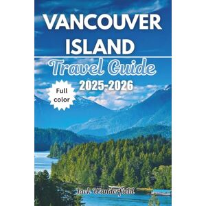 Wanderfield, Jack Vancouver Island Travel Guide 2025-2026: Unlock the Best-Kept Secrets, Iconic Destinations, Thrilling Outdoor Adventures, and Authentic Local Experiences for the Ultimate Island Escape. Wanderfield, Jack Vancouver Island Travel Guide 2025-2026: Unlock the Best-Kept Secrets, Iconic Destinations, Thrilling Outdoor Adventures, and Authentic Local Experiences for the Ultimate Island Escape.