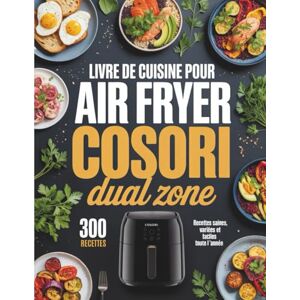 Lefèvre, Sophie Livre de Cuisine pour Air Fryer Cosori: Recettes saines et faciles pour cuisiner chaque jour avec votre fryer compatibles avec le modèle Cosori Dual Zone Lefèvre, Sophie Livre de Cuisine pour Air Fryer Cosori: Recettes saines et faciles pour cuisiner chaque jour avec votre fryer compatibles avec le modèle Cosori Dual Zone