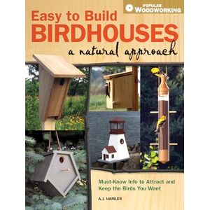 Hamler, A J Easy to Build Birdhouses a Natural Approach: Must Know Info to Attract and Keep the Birds You Want (Popular Woodworking) Hamler, A J Easy to Build Birdhouses a Natural Approach: Must Know Info to Attract and Keep the Birds You Want (Popular Woodworking)