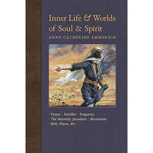 Emmerich, Anne Catherine Inner Life and Worlds of Soul & Spirit: Prayer, Parables, Purgatory, Heavenly Jerusalem, Revelations, Holy Places, Gospels, &c.: Prayers, Parables, ... on the Visions of Anne Catherine Emmerich) Emmerich, Anne Catherine Inner Life and Worlds of Soul & Spirit: Prayer, Parables, Purgatory, Heavenly Jerusalem, Revelations, Holy Places, Gospels, &c.: Prayers, Parables, ... on the Visions of Anne Catherine Emmerich)
