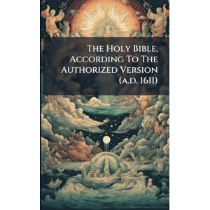 Anonymous The Holy Bible, According To The Authorized Version (a.d. 1611) Anonymous The Holy Bible, According To The Authorized Version (a.d. 1611)