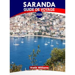 Williams, Vratik SARANDA GUIDE DE VOYAGE 2026: « Saranda et au-delà : explorer les plages d'Albanie, les ruines antiques, la cuisine locale et les joyaux cachés » Williams, Vratik SARANDA GUIDE DE VOYAGE 2026: « Saranda et au-delà : explorer les plages d'Albanie, les ruines antiques, la cuisine locale et les joyaux cachés »