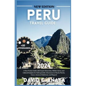 C. Anaya, David PERU TRAVEL GUIDE 2024: A New Pocket Guide with Expert Itineraries, Hidden Gems, and Cultural Insights for Unforgettable Adventures in Machu Picchu, ... Rainforest, and Beyond (The Adventure Books) C. Anaya, David PERU TRAVEL GUIDE 2024: A New Pocket Guide with Expert Itineraries, Hidden Gems, and Cultural Insights for Unforgettable Adventures in Machu Picchu, ... Rainforest, and Beyond (The Adventure Books)
