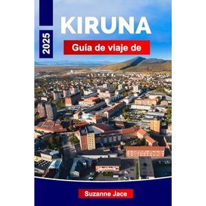 Jace, Suzanne Guía de viaje de Kiruna 2025: Explora la joya ártica de Suecia: principales atracciones, aventuras al aire libre y consejos de expertos Jace, Suzanne Guía de viaje de Kiruna 2025: Explora la joya ártica de Suecia: principales atracciones, aventuras al aire libre y consejos de expertos