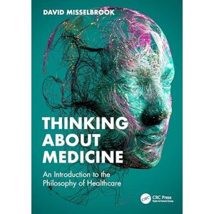 Misselbrook, David Thinking About Medicine: An Introduction to the Philosophy of Healthcare Misselbrook, David Thinking About Medicine: An Introduction to the Philosophy of Healthcare