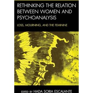 Rethinking the Relation between Women and Psychoanalysis: Loss, Mourning, and the Feminine (Psychoanalytic Studies: Clinical, Social, and Cultural Contexts) Rethinking the Relation between Women and Psychoanalysis: Loss, Mourning, and the Feminine (Psychoanalytic Studies: Clinical, Social, and Cultural Contexts)