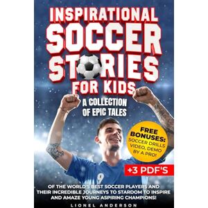 Anderson, Lionel Inspirational Soccer Stories For Kids: A Collection of Epic Tales of the World's Best Soccer Players and Their Incredible Journeys to Stardom to ... SPORTS STORIES FOR KIDS SERIES) Anderson, Lionel Inspirational Soccer Stories For Kids: A Collection of Epic Tales of the World's Best Soccer Players and Their Incredible Journeys to Stardom to ... SPORTS STORIES FOR KIDS SERIES)