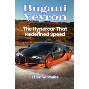 Psaila, Etienne Bugatti Veyron: The Hypercar That Redefined Speed Psaila, Etienne Bugatti Veyron: The Hypercar That Redefined Speed