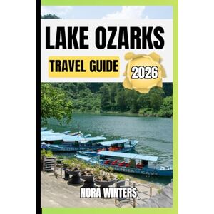 Winters, Nora LAKES OZARKS TRAVEL GUIDE 2026: YOUR TRAVEL COMPANION TO HAVING A MEMORABLE STAY WHILE TOURING THIS DESTINATION Winters, Nora LAKES OZARKS TRAVEL GUIDE 2026: YOUR TRAVEL COMPANION TO HAVING A MEMORABLE STAY WHILE TOURING THIS DESTINATION