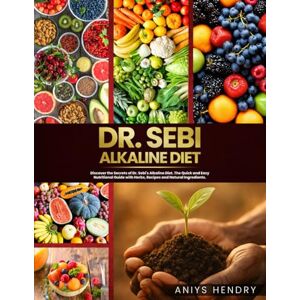 Hendry, Aniys Dr. Sebi's Alkaline and Anti-Inflammatory Diet for Beginners: Heal Naturally with Dr. Sebi’s Alkaline Herbs, Herbal Remedies and Holistic Treatments for Full-Body Detox and Lasting Wellness Hendry, Aniys Dr. Sebi's Alkaline and Anti-Inflammatory Diet for Beginners: Heal Naturally with Dr. Sebi’s Alkaline Herbs, Herbal Remedies and Holistic Treatments for Full-Body Detox and Lasting Wellness
