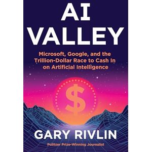 Rivlin, Gary AI Valley: Microsoft, Google, and the Trillion-Dollar Race to Cash In on Artificial Intelligence Rivlin, Gary AI Valley: Microsoft, Google, and the Trillion-Dollar Race to Cash In on Artificial Intelligence