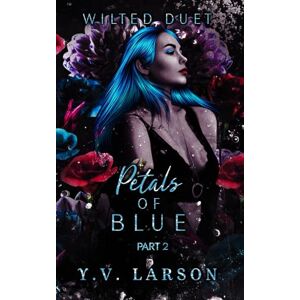 Larson, Y.V. Petals of Blue: Part Two: 2 (Wilted Duet) Larson, Y.V. Petals of Blue: Part Two: 2 (Wilted Duet)