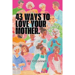 O'Connell, AV 43 Ways to Love Your Mother Before She is Gone O'Connell, AV 43 Ways to Love Your Mother Before She is Gone