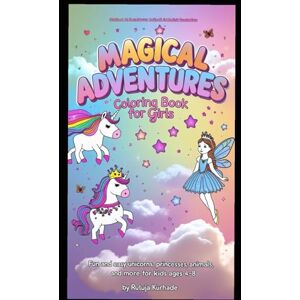 Kurhade, Miss Rutuja Magical Adventures Coloring Book for Girls: Unicorns, Fairies, Princesses, and Cute Animals for Kids Ages 4–8 Kurhade, Miss Rutuja Magical Adventures Coloring Book for Girls: Unicorns, Fairies, Princesses, and Cute Animals for Kids Ages 4–8