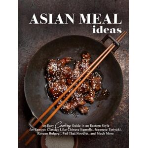 Press, BookSumo Asian Meal Ideas: An Easy Cooking Guide in an Eastern Style for Famous Classics Like Chinese Eggrolls, Japanese Teriyaki, Korean Bulgogi, Pad Thai Noodles, and Much More (Asian Meals) Press, BookSumo Asian Meal Ideas: An Easy Cooking Guide in an Eastern Style for Famous Classics Like Chinese Eggrolls, Japanese Teriyaki, Korean Bulgogi, Pad Thai Noodles, and Much More (Asian Meals)