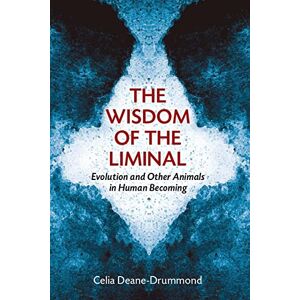 Deane-Drummond, Celia The Wisdom of the Liminal: Evolution and Other Animals in Human Becoming Deane-Drummond, Celia The Wisdom of the Liminal: Evolution and Other Animals in Human Becoming