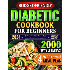 Luke, Rosy Budget-Friendly Diabetic Cookbook for Beginners: Low-Carb, Quick & Tasty Recipes to Master Pre-Diabetes, Type 1 & 2 Diabetes with Ease. Includes 4-Week Smart Meal Plan with Affordable Ingredients Luke, Rosy Budget-Friendly Diabetic Cookbook for Beginners: Low-Carb, Quick & Tasty Recipes to Master Pre-Diabetes, Type 1 & 2 Diabetes with Ease. Includes 4-Week Smart Meal Plan with Affordable Ingredients