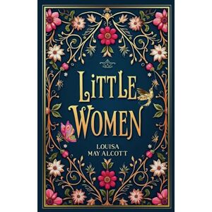 Alcott, Louisa May Little Women: A Collector's Classic by Women, For Women Alcott, Louisa May Little Women: A Collector's Classic by Women, For Women