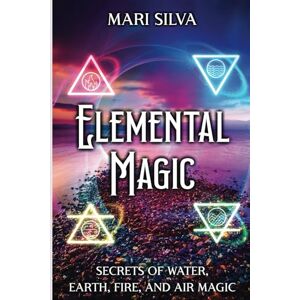 Silva Elemental Magic: Secrets of Water, Earth, Fire, and Air Magic (Secrets of Magick) Silva Elemental Magic: Secrets of Water, Earth, Fire, and Air Magic (Secrets of Magick)