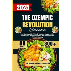 Lucas Ms Rdn, Dr Sarah W The Ozempic Revolution Cookbook 2025: 300+ Semaglutide-Friendly Meals to Support GLP-1 Success with Wegovy, Rybelsus, and Mounjaro—All Without ... Cookbook by Dr. Sarah W. Lucas, MS, RDN) Lucas Ms Rdn, Dr Sarah W The Ozempic Revolution Cookbook 2025: 300+ Semaglutide-Friendly Meals to Support GLP-1 Success with Wegovy, Rybelsus, and Mounjaro—All Without ... Cookbook by Dr. Sarah W. Lucas, MS, RDN)