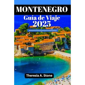 Stone, Theresia A. MONTENEGRO Guía de Viaje 2025: Descubra las atracciones turísticas, los secretos locales y la belleza natural de los Balcanes Stone, Theresia A. MONTENEGRO Guía de Viaje 2025: Descubra las atracciones turísticas, los secretos locales y la belleza natural de los Balcanes