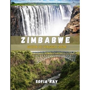 RAY, SOFIA ZIMBABWE GUIDA DI VIAGGIO 2026: La guida essenziale ai tesori nascosti, alla storia vibrante e alle avventure all'aria aperta dello Zimbabwe RAY, SOFIA ZIMBABWE GUIDA DI VIAGGIO 2026: La guida essenziale ai tesori nascosti, alla storia vibrante e alle avventure all'aria aperta dello Zimbabwe