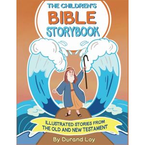 Loy, Durand The Children's Bible Storybook: Illustrated Stories From the Old and New Testament Loy, Durand The Children's Bible Storybook: Illustrated Stories From the Old and New Testament
