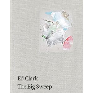 Ed Clark: The Big Sweep: Chronicles of a Life, 1926–2019 Ed Clark: The Big Sweep: Chronicles of a Life, 1926–2019