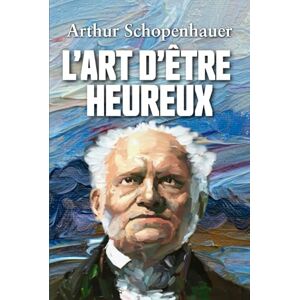 Schopenhauer, Arthur L’ART D’ÊTRE HEUREUX Schopenhauer, Arthur L’ART D’ÊTRE HEUREUX