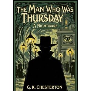 G. K. CHESTERTON The Man Who Was Thursday: A Nightmare G. K. CHESTERTON The Man Who Was Thursday: A Nightmare