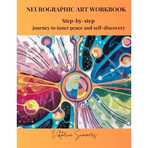 Summers, Viktoriia NEUROGRAPHIC ART WORKBOOK: Step-by-step journey to inner peace and self-discovery (Unlocking the Power of Creativity for Emotional Healing and Personal Transformation) Summers, Viktoriia NEUROGRAPHIC ART WORKBOOK: Step-by-step journey to inner peace and self-discovery (Unlocking the Power of Creativity for Emotional Healing and Personal Transformation)
