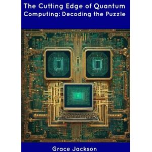 Jackson The Cutting Edge of Quantum Computing: Decoding the Puzzle Jackson The Cutting Edge of Quantum Computing: Decoding the Puzzle