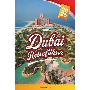 WYNTER, AVA DUBAI REISEFÜHRER 2026: Burj Khalifa, Wüstensafaris, Luxus-Shopping, Strände, Dubai Mall, Palm Jumeirah & kulturelle Erlebnisse WYNTER, AVA DUBAI REISEFÜHRER 2026: Burj Khalifa, Wüstensafaris, Luxus-Shopping, Strände, Dubai Mall, Palm Jumeirah & kulturelle Erlebnisse